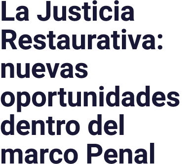 La Justicia Restaurativa: nuevas oportunidades dentro del marco Penal