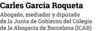 Carles García Roqueta Abogado, mediador y diputado de la Junta de Gobierno del Colegio de la Abogacía de Barcelona (I   