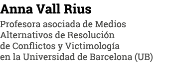 Anna Vall Rius Profesora asociada de Medios Alternativos de Resolución de Conflictos y Victimología en la Universidad   