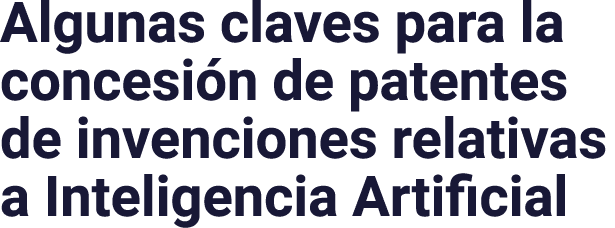 Algunas claves para la concesión de patentes de invenciones relativas a Inteligencia Artificial