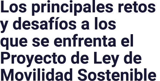 Los principales retos y desafíos a los que se enfrenta el Proyecto de Ley de Movilidad Sostenible