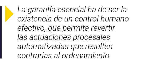  La garantía esencial ha de ser la existencia de un control humano efectivo, que permita revertir las actuaciones pro   