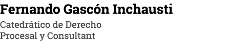 Fernando Gascón Inchausti Catedrático de Derecho Procesal y Consultant