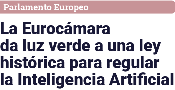 Parlamento Europeo La Eurocámara da luz verde a una ley histórica para regular la Inteligencia Artificial