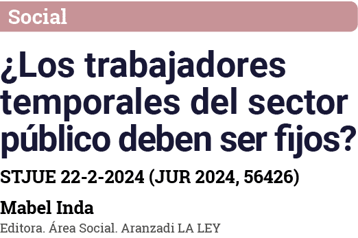 Social  Los trabajadores temporales del sector público deben ser fijos  STJUE 22-2-2024 (JUR 2024, 56426) Mabel Inda    