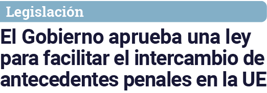 Legislación El Gobierno aprueba una ley para facilitar el intercambio de antecedentes penales en la UE