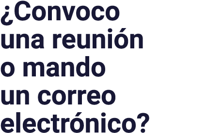 Convoco una reunión o mando un correo electrónico 