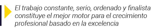  El trabajo constante, serio, ordenado y finalista constituye el mejor motor para el crecimiento profesional basado e   