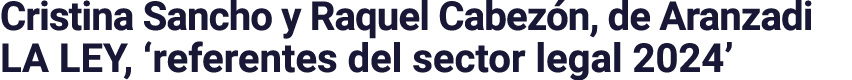 Cristina Sancho y Raquel Cabezón, de Aranzadi LA LEY,  referentes del sector legal 2024 