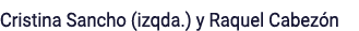 Cristina Sancho (izqda ) y Raquel Cabezón