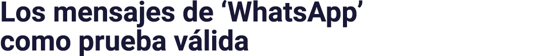 Los mensajes de  WhatsApp  como prueba válida