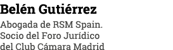 Belén Gutiérrez Abogada de RSM Spain  Socio del Foro Jurídico del Club Cámara Madrid