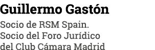 Guillermo Gastón Socio de RSM Spain  Socio del Foro Jurídico del Club Cámara Madrid