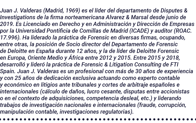 Juan J  Valderas (Madrid, 1969) es el líder del departamento de Disputes & Investigations de la firma norteamericana    