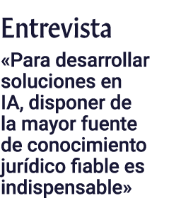 Entrevista  Para desarrollar soluciones en IA, disponer de la mayor fuente de conocimiento jurídico fiable es indispe   