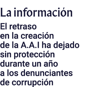 La información El retraso en la creación de la A A I ha dejado sin protección durante un año a los denunciantes de co   