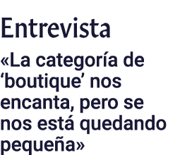 Entrevista  La categoría de  boutique  nos encanta, pero se nos está quedando pequeña 