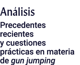 Análisis Precedentes recientes y cuestiones prácticas en materia de gun jumping