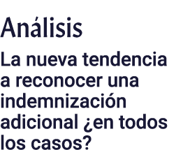 Análisis La nueva tendencia a reconocer una indemnización adicional  en todos los casos 