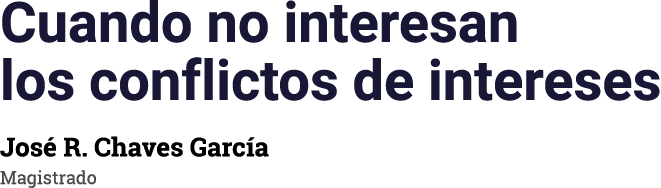 Cuando no interesan los conflictos de intereses José R  Chaves García Magistrado