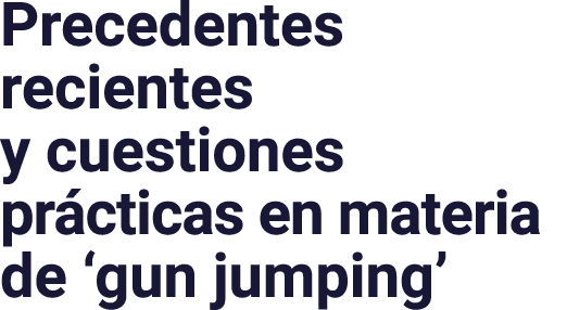 Precedentes recientes y cuestiones prácticas en materia de  gun jumping 