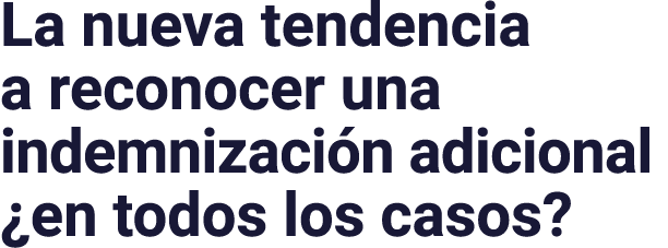 La nueva tendencia a reconocer una indemnización adicional  en todos los casos 