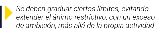  Se deben graduar ciertos límites, evitando extender el ánimo restrictivo, con un exceso de ambición, más allá de la    