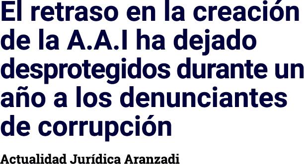El retraso en la creación de la A A I ha dejado desprotegidos durante un año a los denunciantes de corrupción Actuali   