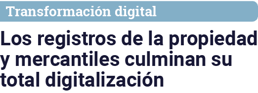 Transformación digital Los registros de la propiedad y mercantiles culminan su total digitalización