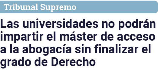 Tribunal Supremo Las universidades no podrán impartir el máster de acceso a la abogacía sin finalizar el grado de Der   