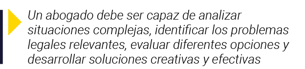  Un abogado debe ser capaz de analizar situaciones complejas, identificar los problemas legales relevantes, evaluar d   