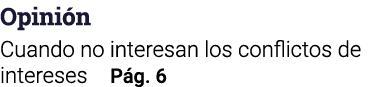 Opinión Cuando no interesan los conflictos de intereses Pág  6