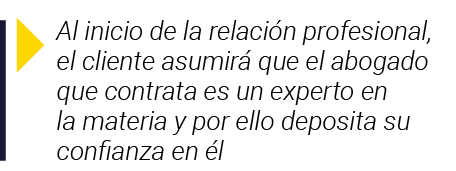  Al inicio de la relación profesional, el cliente asumirá que el abogado que contrata es un experto en la materia y p   
