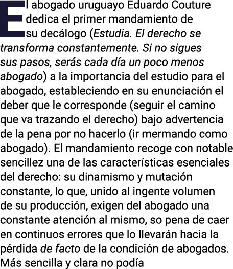 El abogado uruguayo Eduardo Couture dedica el primer mandamiento de su decálogo (Estudia  El derecho se transforma co   
