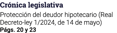 Crónica legislativa Protección del deudor hipotecario (Real Decreto-ley 1 2024, de 14 de mayo) Págs  20 y 23