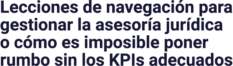 Lecciones de navegación para gestionar la asesoría jurídica o cómo es imposible poner rumbo sin los KPIs adecuados