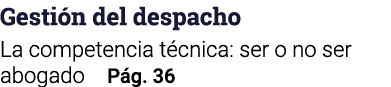 Gestión del despacho La competencia técnica: ser o no ser abogado Pág  36