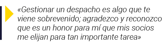   Gestionar un despacho es algo que te viene sobrevenido; agradezco y reconozco que es un honor para mí que mis socio   