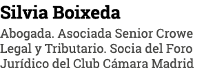 Silvia Boixeda Abogada  Asociada Senior Crowe Legal y Tributario  Socia del Foro Jurídico del Club Cámara Madrid
