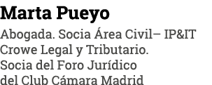 Marta Pueyo Abogada  Socia Área Civil  IP&IT Crowe Legal y Tributario  Socia del Foro Jurídico del Club Cámara Madrid
