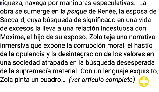 riqueza, navega por maniobras especulativas  La obra se sumerge en la psique de Renée, la esposa de Saccard, cuya bús   