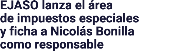 EJASO lanza el área de impuestos especiales y ficha a Nicolás Bonilla como responsable