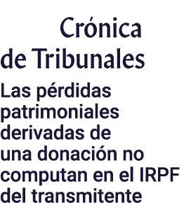 Crónica de Tribunales Las pérdidas patrimoniales derivadas de una donación no computan en el IRPF del transmitente 