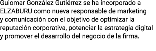 Guiomar González Gutiérrez se ha incorporado a ELZABURU como nueva responsable de marketing y comunicación con el obj   