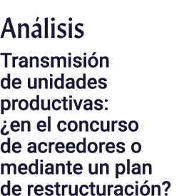 Análisis Transmisión de unidades productivas:  en el concurso de acreedores o mediante un plan de restructuración 