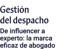 Gestión del despacho De influencer a experto: la marca eficaz de abogado