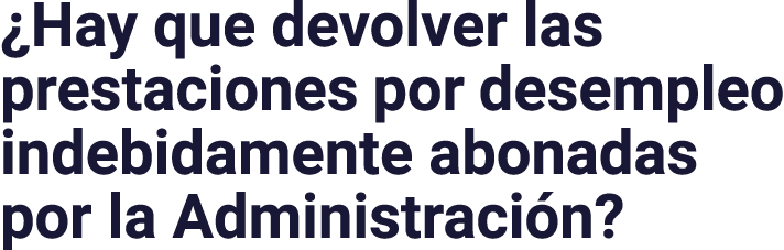  Hay que devolver las prestaciones por desempleo indebidamente abonadas por la Administración 