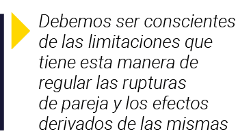  Debemos ser conscientes de las limitaciones que tiene esta manera de regular las rupturas de pareja y los efectos de   