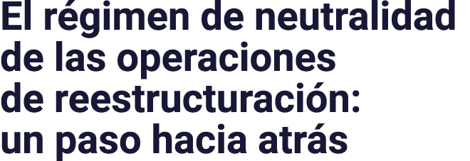 El régimen de neutralidad de las operaciones de reestructuración: un paso hacia atrás