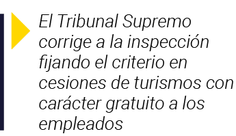 El Tribunal Supremo corrige a la inspección fijando el criterio en cesiones de turismos con carácter gratuito a los    